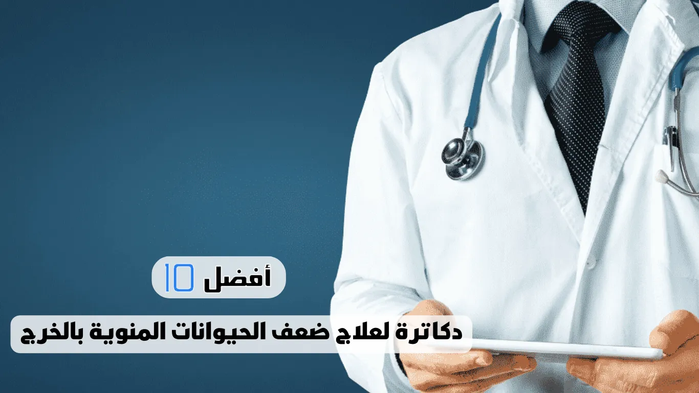 أفضل 10 دكاترة لعلاج ضعف الحيوانات المنوية بالخرج